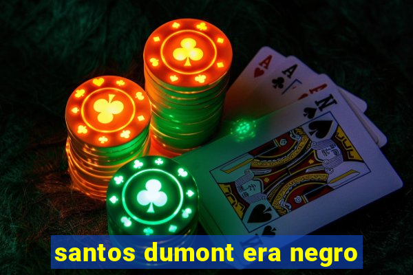 santos dumont era negro