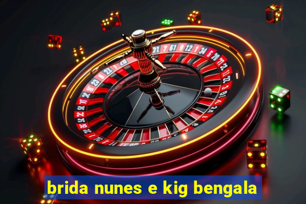 brida nunes e kig bengala