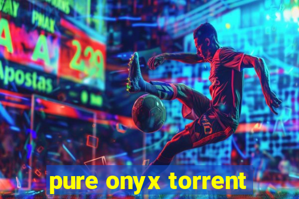 pure onyx torrent