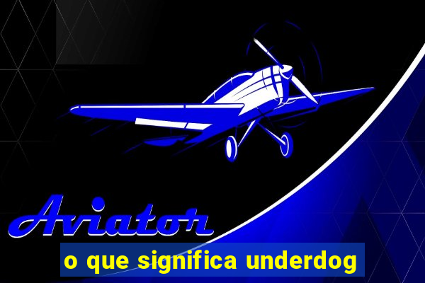 o que significa underdog