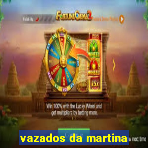 vazados da martina