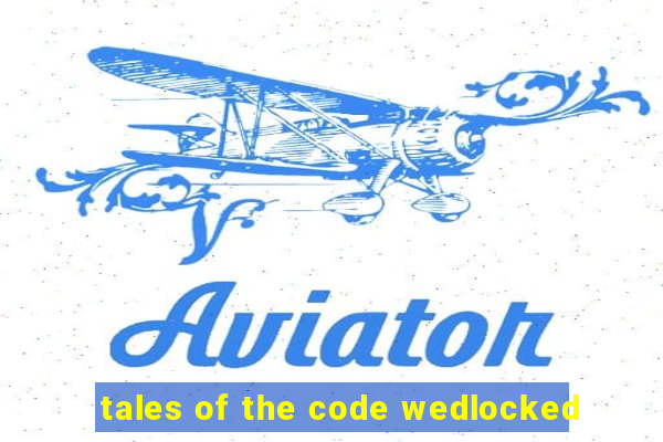 tales of the code wedlocked