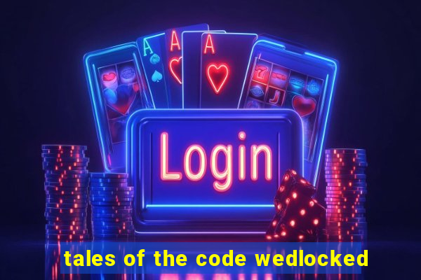 tales of the code wedlocked