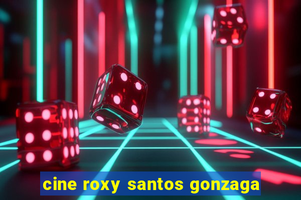 cine roxy santos gonzaga