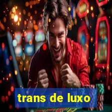 trans de luxo