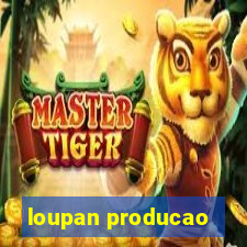 loupan producao