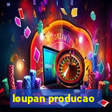 loupan producao