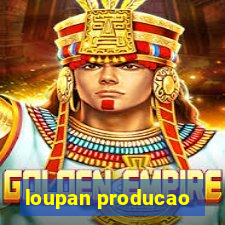 loupan producao