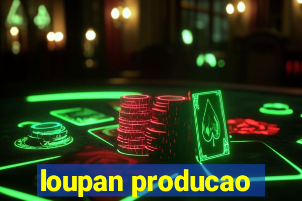 loupan producao