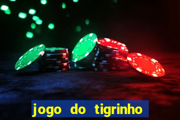 jogo do tigrinho ganha dinheiro de verdade