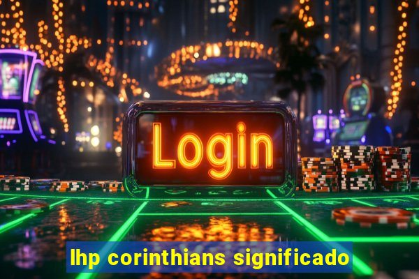 lhp corinthians significado