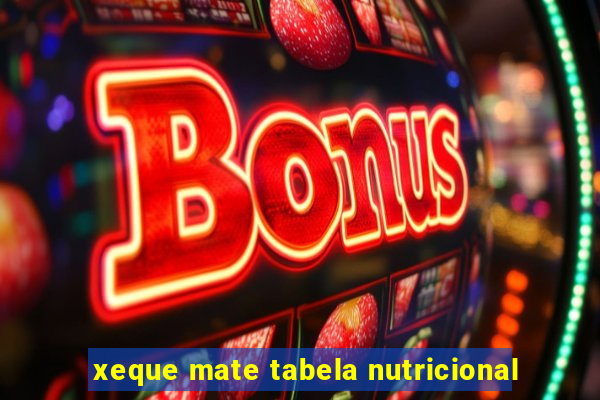 xeque mate tabela nutricional