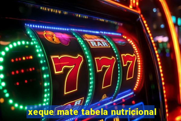 xeque mate tabela nutricional