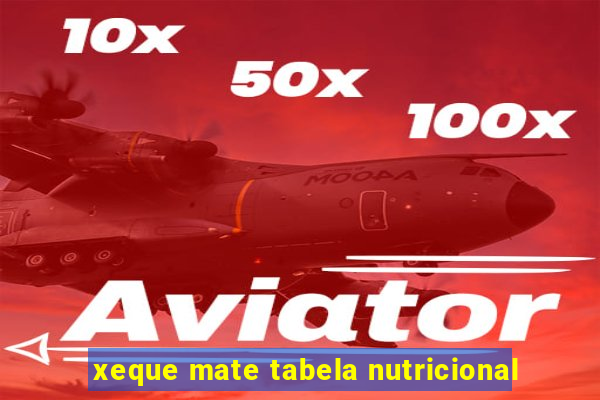 xeque mate tabela nutricional