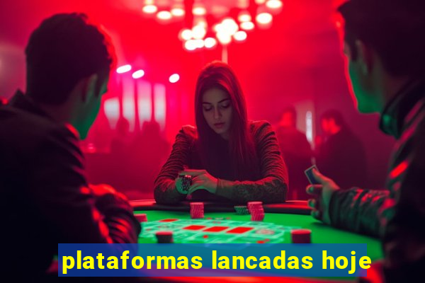 plataformas lancadas hoje