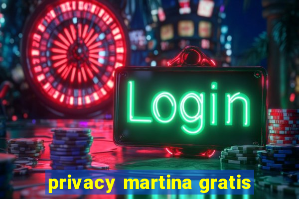 privacy martina gratis