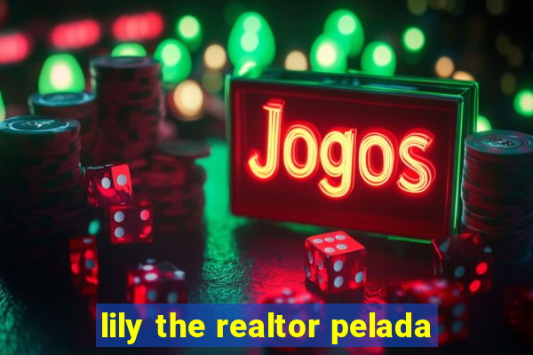 lily the realtor pelada