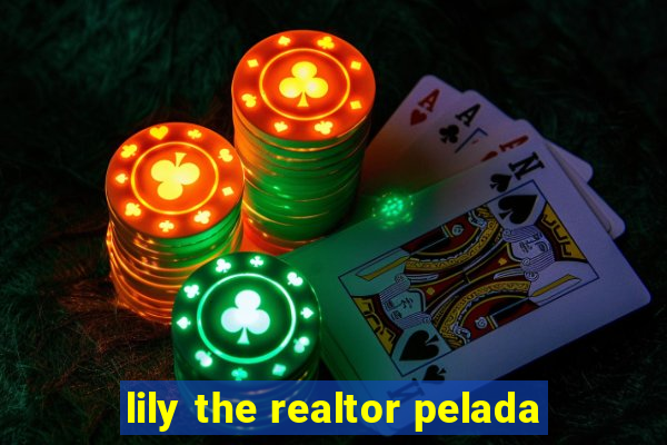 lily the realtor pelada