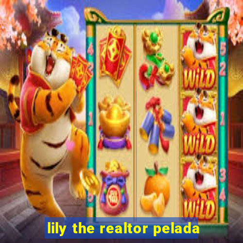 lily the realtor pelada