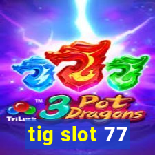 tig slot 77