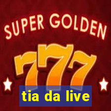 tia da live