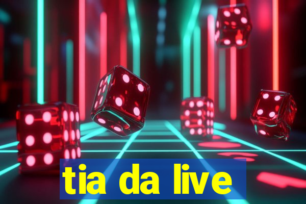 tia da live