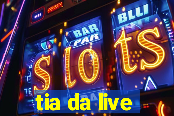 tia da live