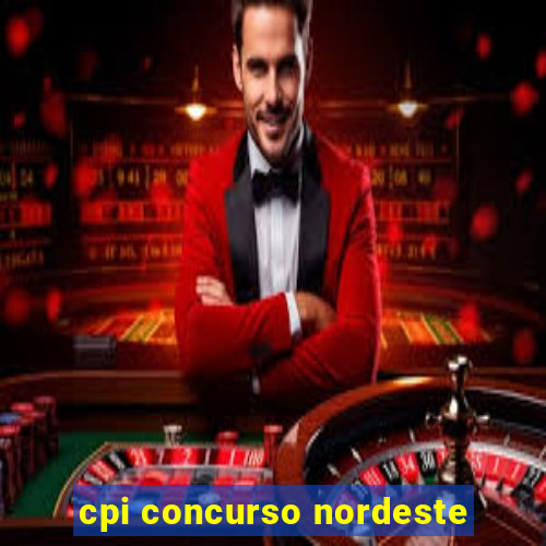 cpi concurso nordeste