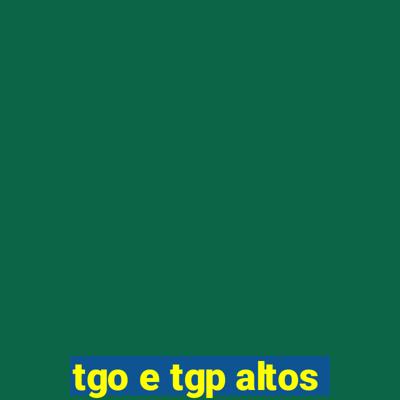 tgo e tgp altos