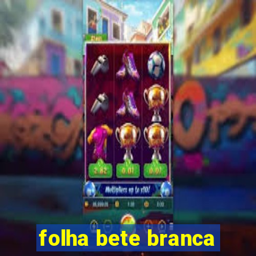 folha bete branca