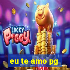 eu te amo pg