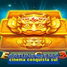 cinema conquista sul