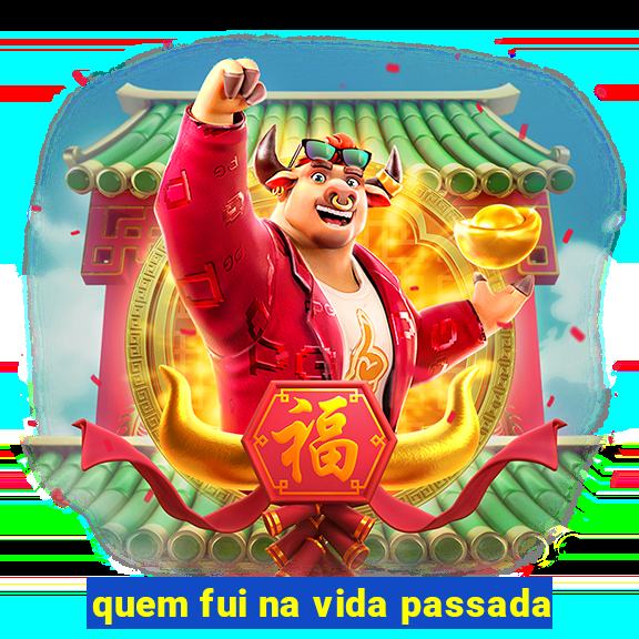 quem fui na vida passada