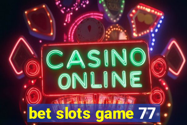 bet slots game 77