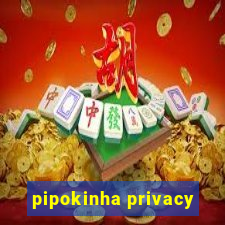 pipokinha privacy