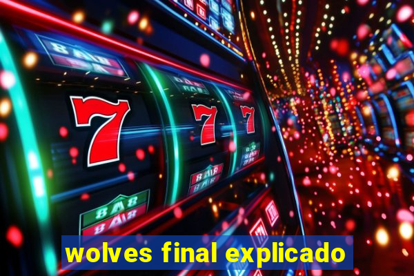 wolves final explicado