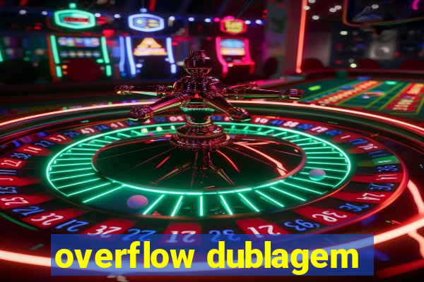 overflow dublagem