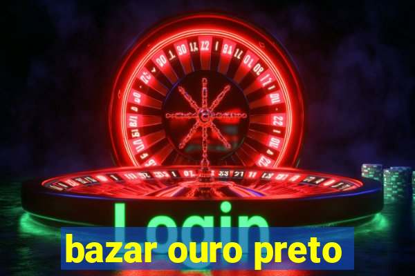 bazar ouro preto