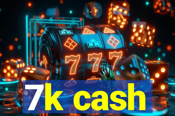 7k cash