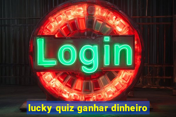 lucky quiz ganhar dinheiro