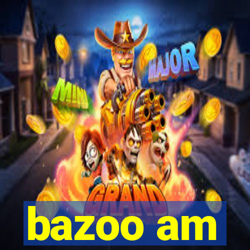 bazoo am