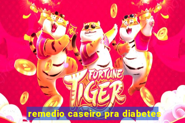 remedio caseiro pra diabetes