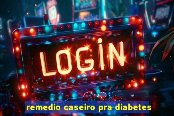 remedio caseiro pra diabetes