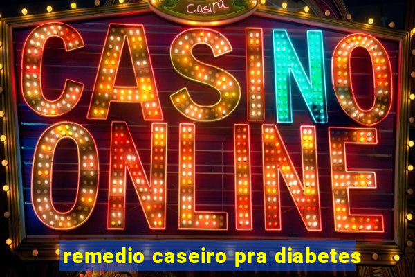 remedio caseiro pra diabetes