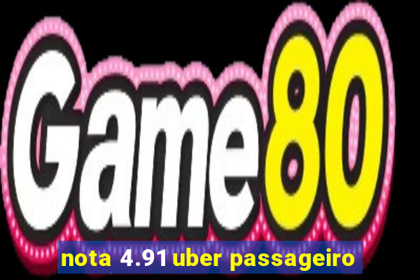 nota 4.91 uber passageiro