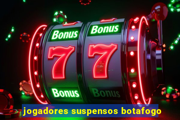 jogadores suspensos botafogo