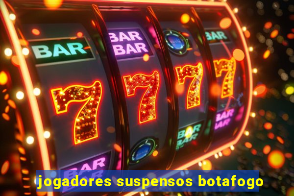 jogadores suspensos botafogo