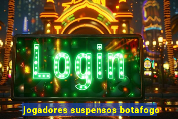 jogadores suspensos botafogo