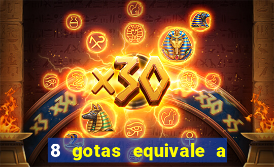 8 gotas equivale a quantos ml