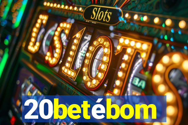 20betébom